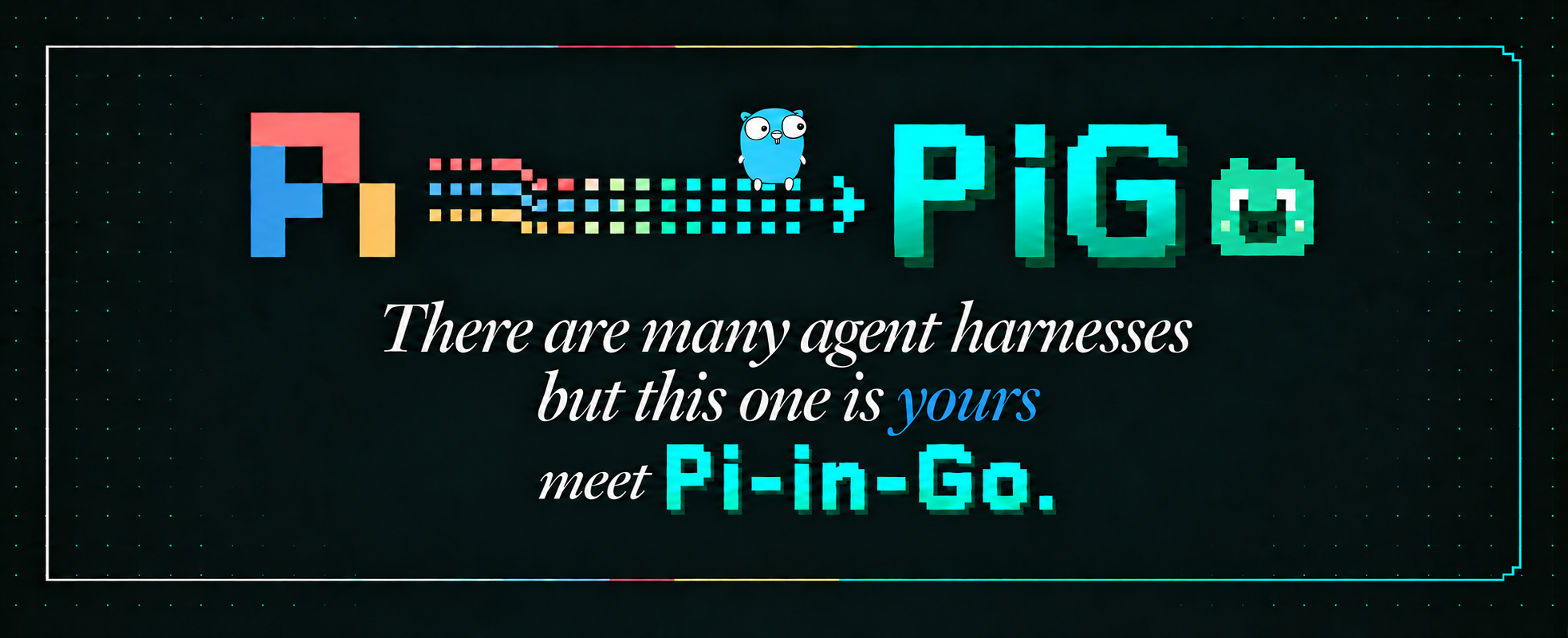 PiG project banner: There are many agent harnesses, but this one is yours. Meet Pi-in-Go.